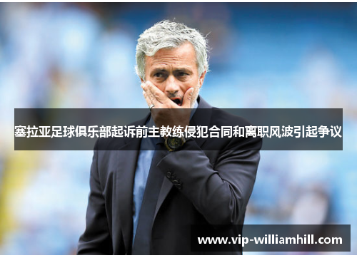 塞拉亚足球俱乐部起诉前主教练侵犯合同和离职风波引起争议