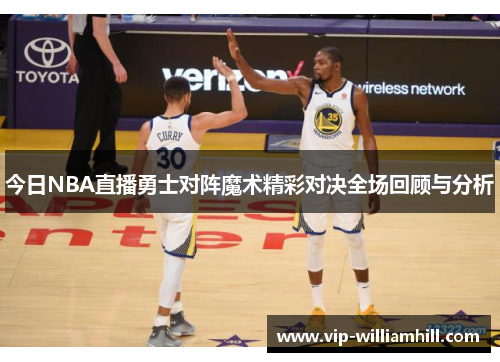 今日NBA直播勇士对阵魔术精彩对决全场回顾与分析